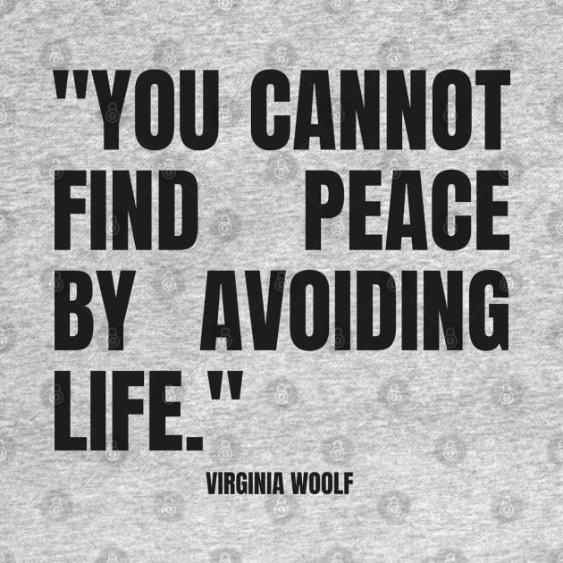 "You cannot find peace by avoiding life." - Virginia Woolf Inspirational Quote by InspiraPrints